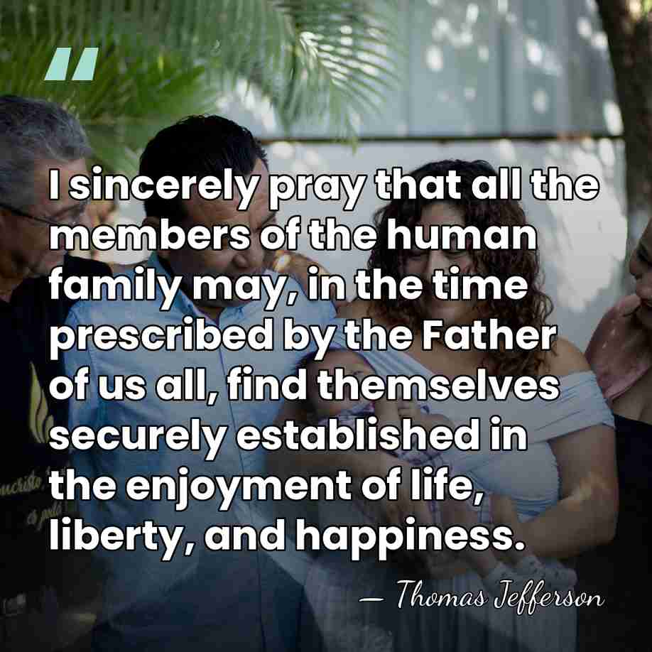 I sincerely pray that all the members of the human family may,&hellip; - Thomas Jefferson