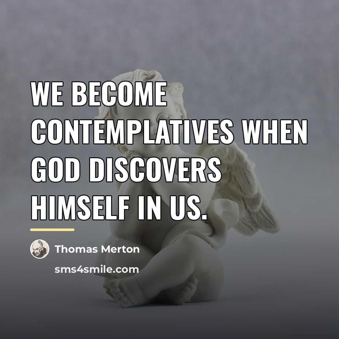 “We become contemplatives when God discovers Himself in us.…” quote by Thomas Merton
