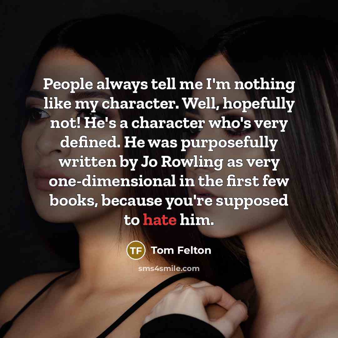 “People always tell me I'm nothing like my character. Well,…” quote by Tom Felton
