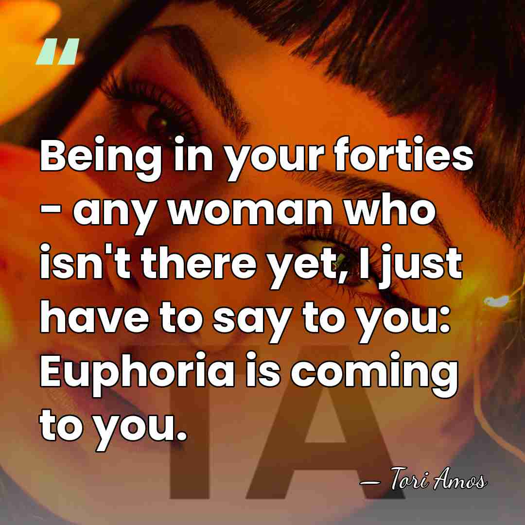 Being in your forties - any woman who isn't there yet, I&hellip; - Tori Amos
