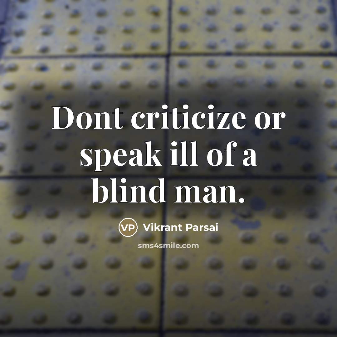 “Dont criticize or speak ill of a blind man.…” quote by Vikrant Parsai