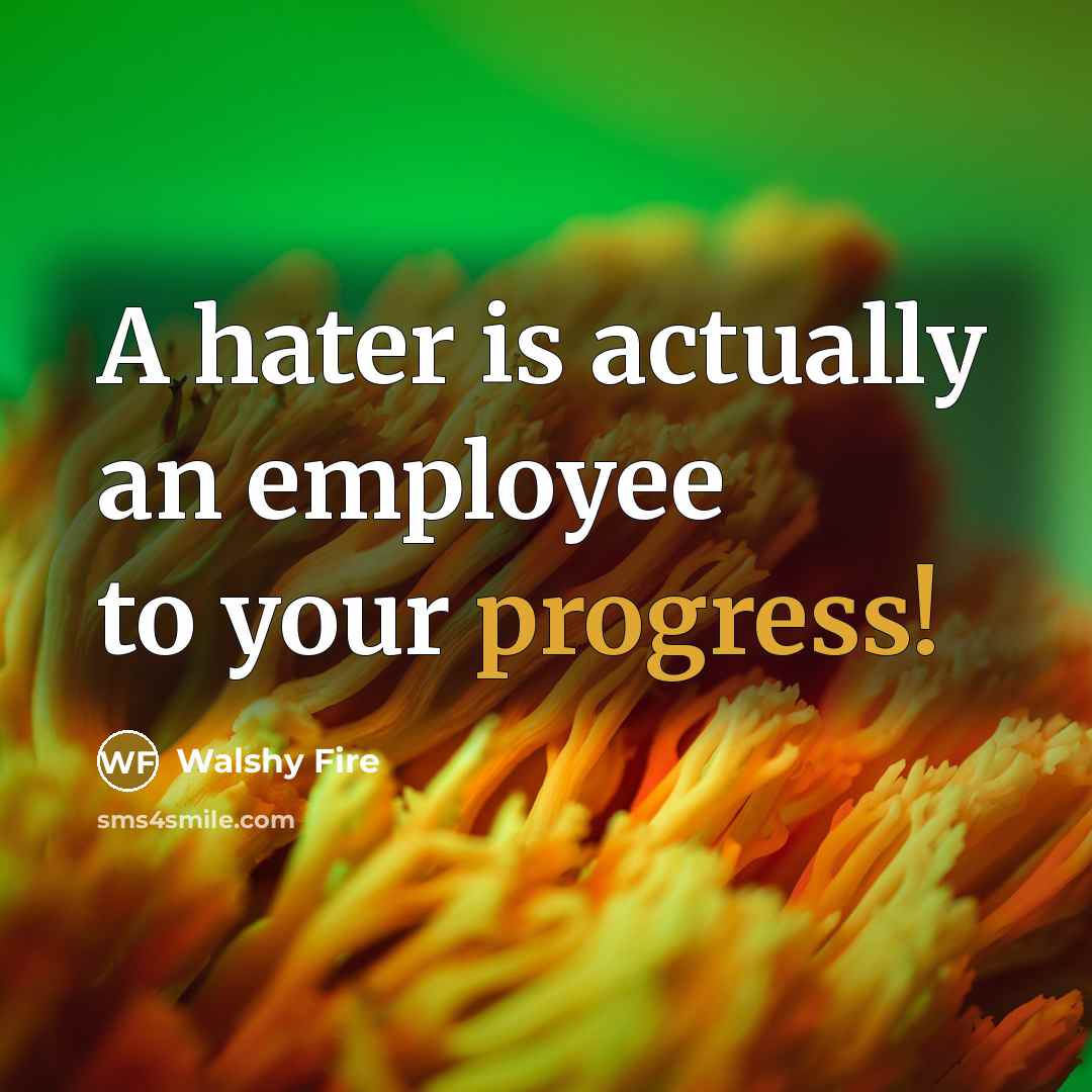 “A hater is actually an employee to your progress!…” quote by Walshy Fire