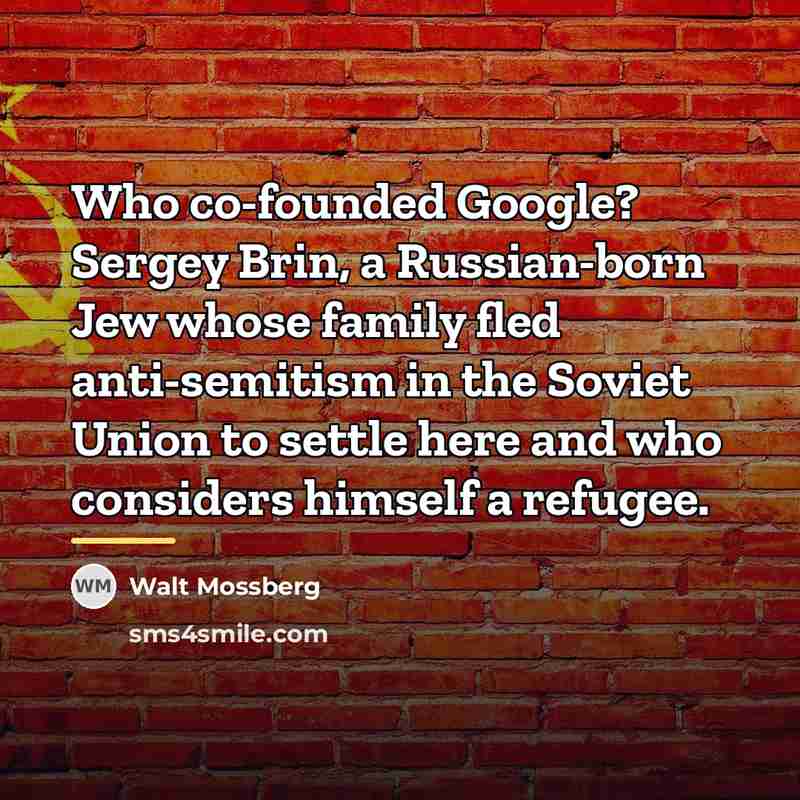 “Who co-founded Google? Sergey Brin, a Russian-born Jew whose family…” quote by Walt Mossberg
