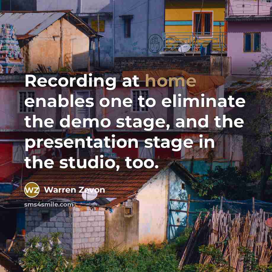 “Recording at home enables one to eliminate the demo stage,…” quote by Warren Zevon