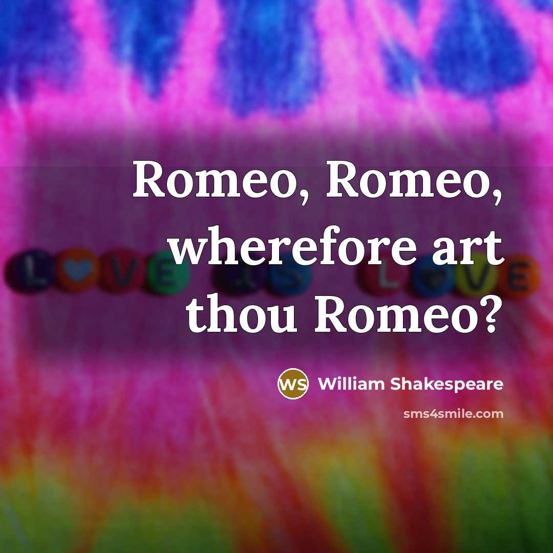“Romeo, Romeo, wherefore art thou Romeo?…” quote by William Shakespeare
