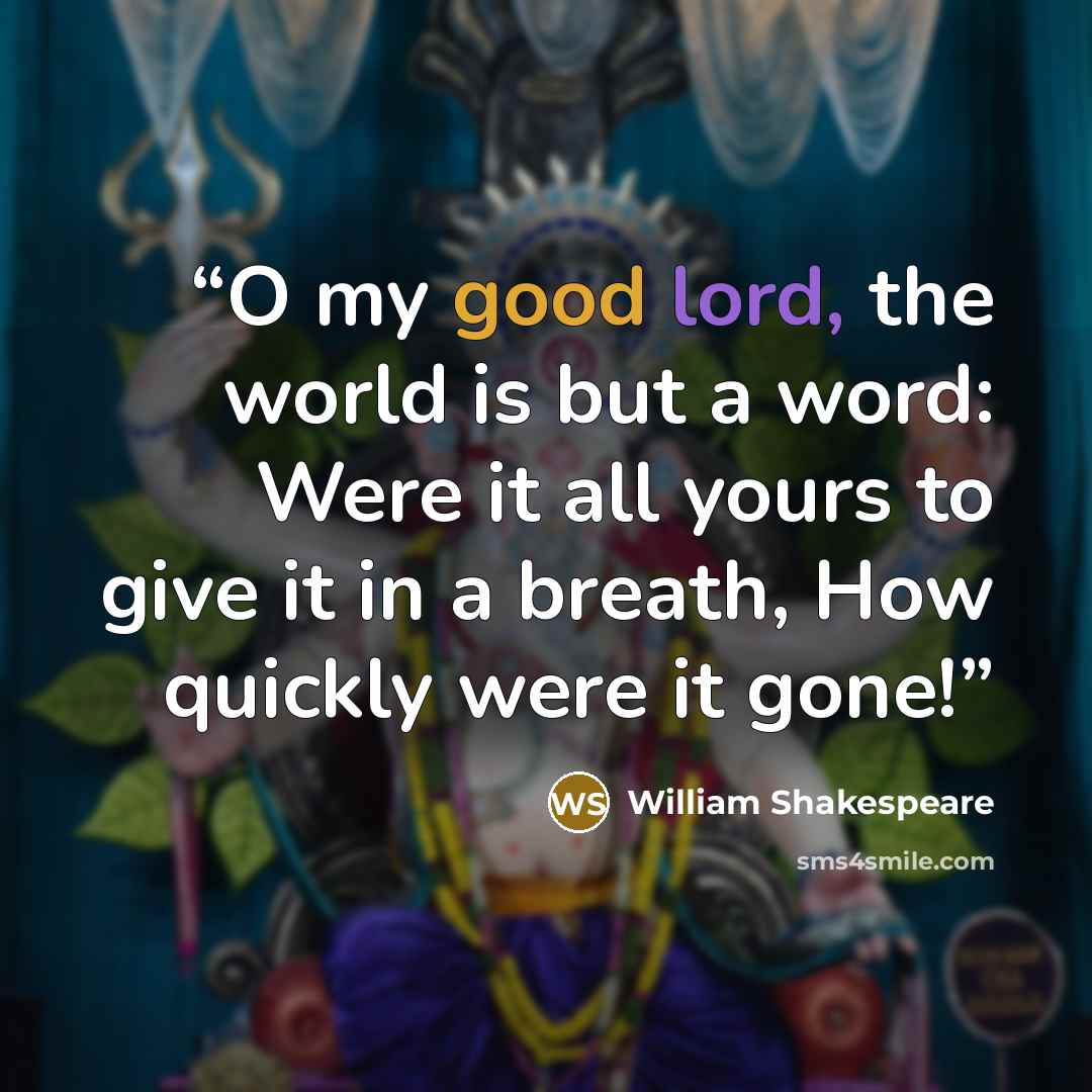 “O my good lord, the world is but a word: Were it all yours to give it in a breath, How quickly were it gone!” quote by William Shakespeare