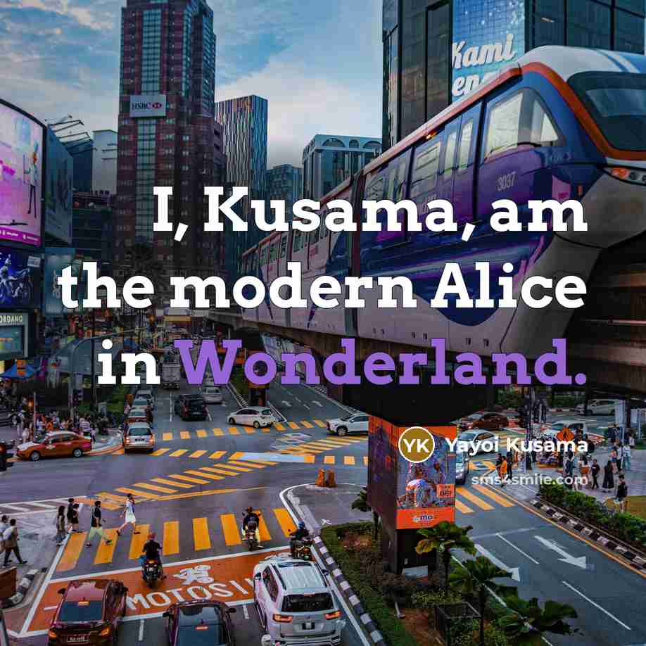 “I, Kusama, am the modern Alice in Wonderland.…” quote by Yayoi Kusama