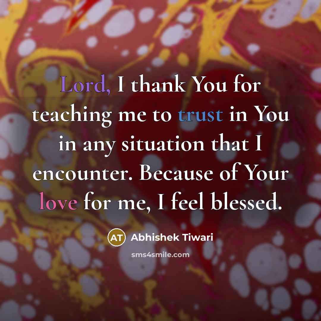 “Lord, I thank You for teaching me to trust in You in any situation that I encounter. Because of Your love for me, I feel blessed.” quote by Abhishek Tiwari