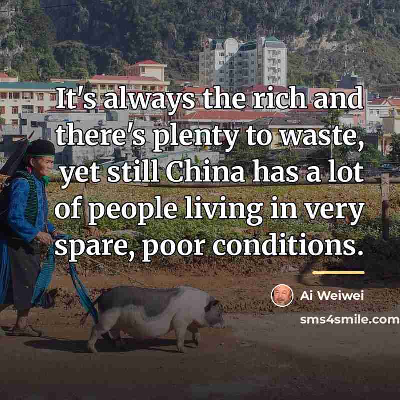 “It's always the rich and there's plenty to waste, yet…” quote by Ai Weiwei
