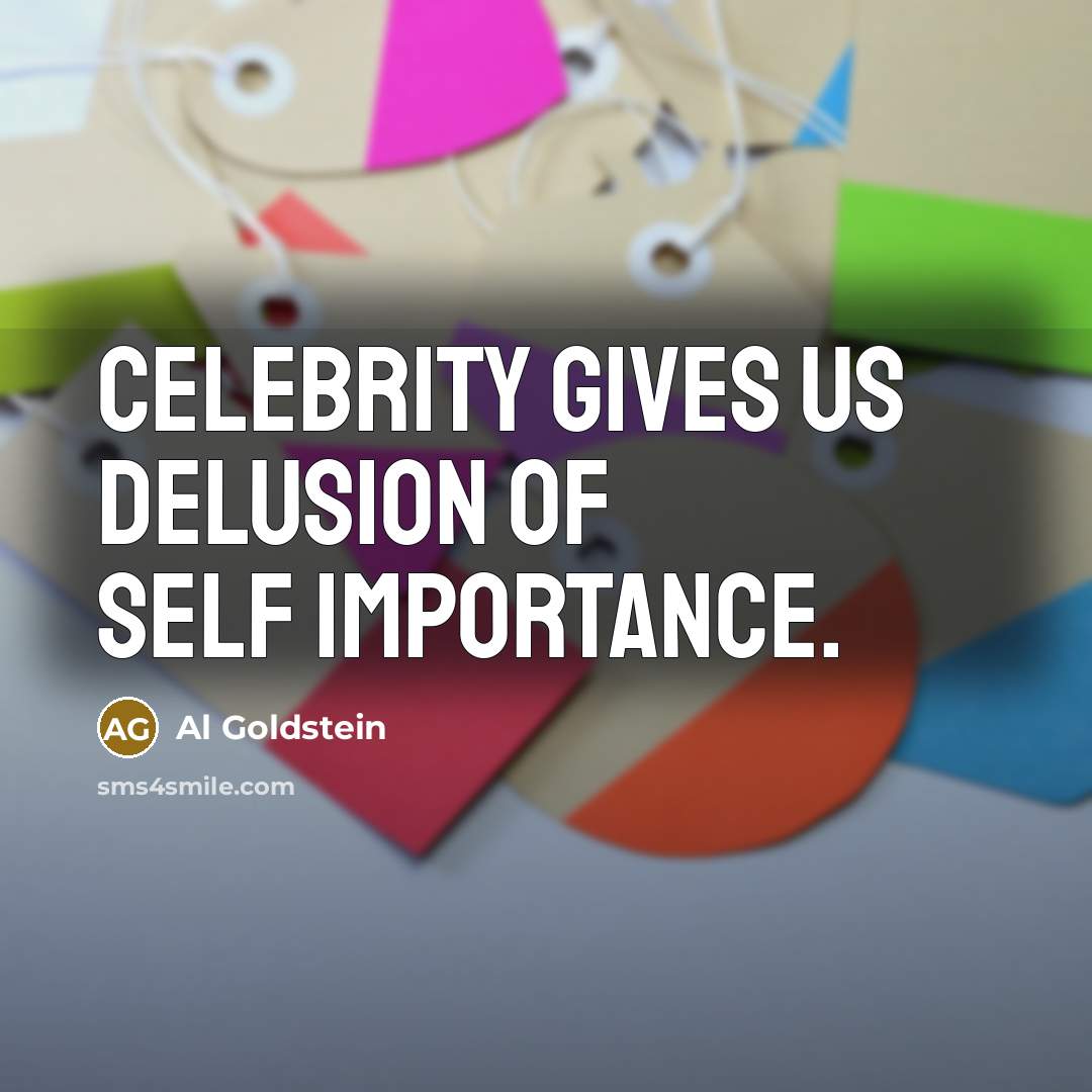 “Celebrity gives us delusion of self importance.…” quote by Al Goldstein