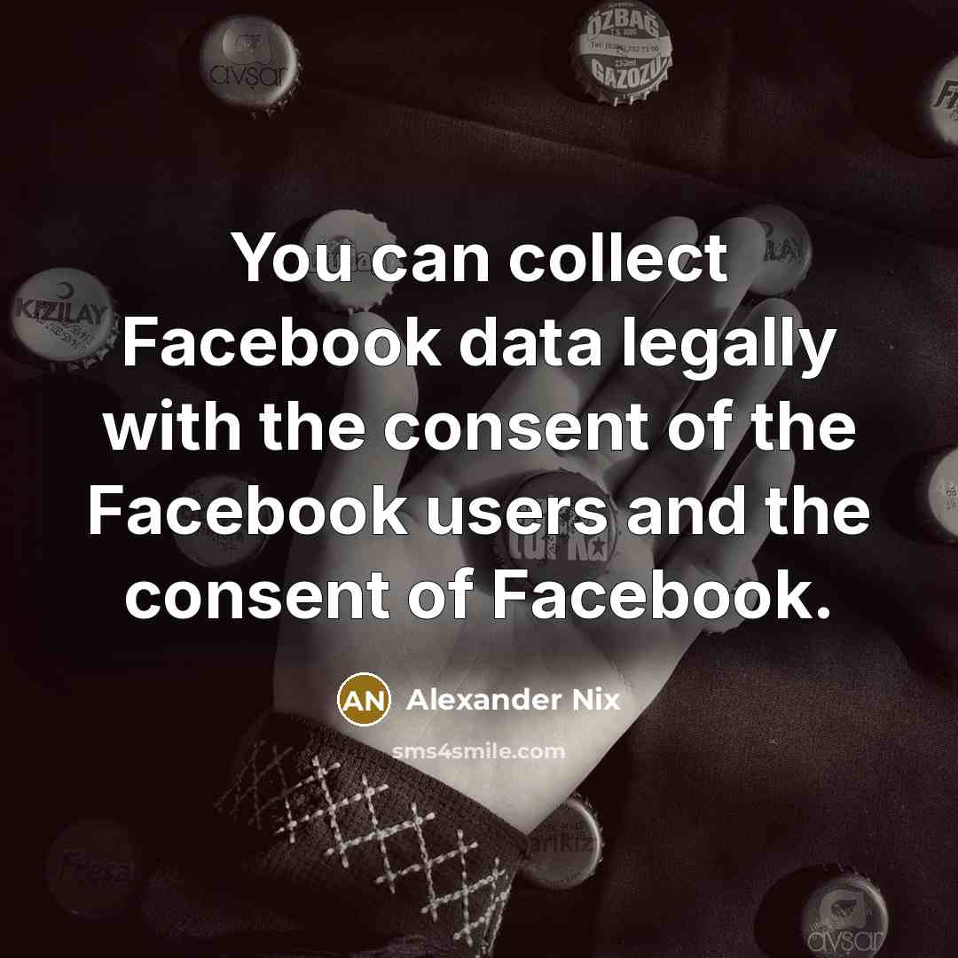 “You can collect Facebook data legally with the consent of…” quote by Alexander Nix