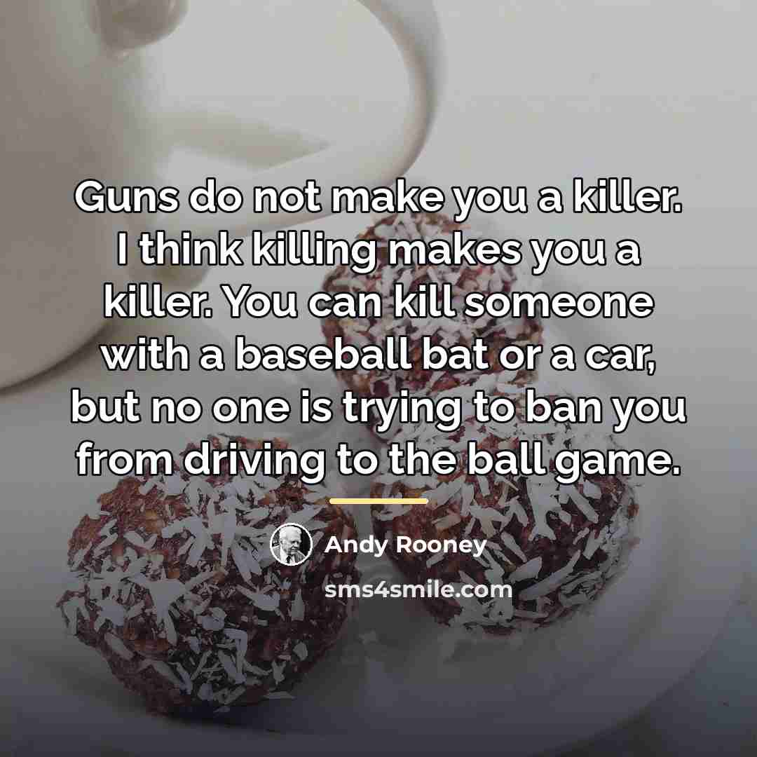 “Guns do not make you a killer. I think killing…” quote by Andy Rooney