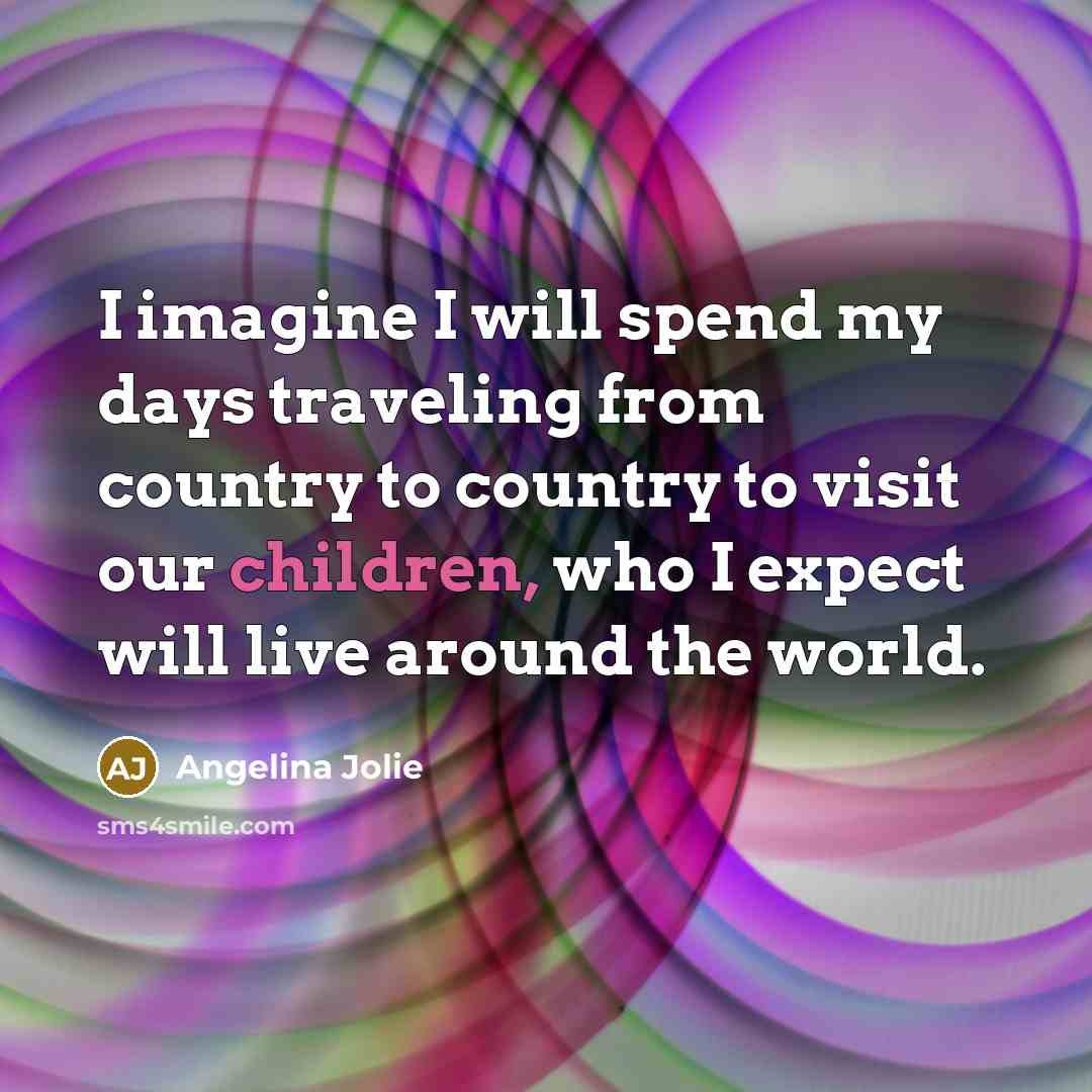 “I imagine I will spend my days traveling from country…” quote by Angelina Jolie