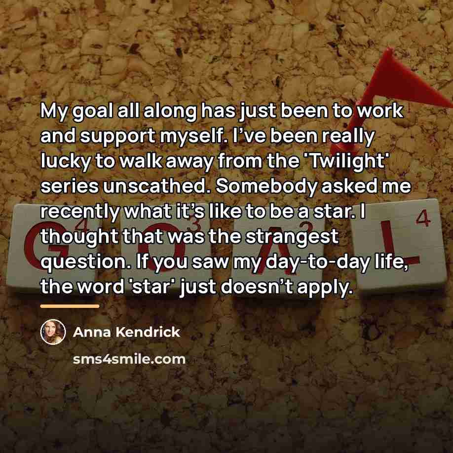 “My goal all along has just been to work and…” quote by Anna Kendrick
