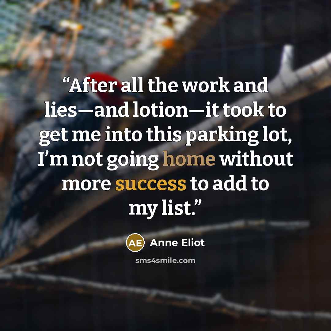 “After all the work and lies—and lotion—it took to get me into this parking lot, I’m not going home without more success to add to my list.” quote by Anne Eliot