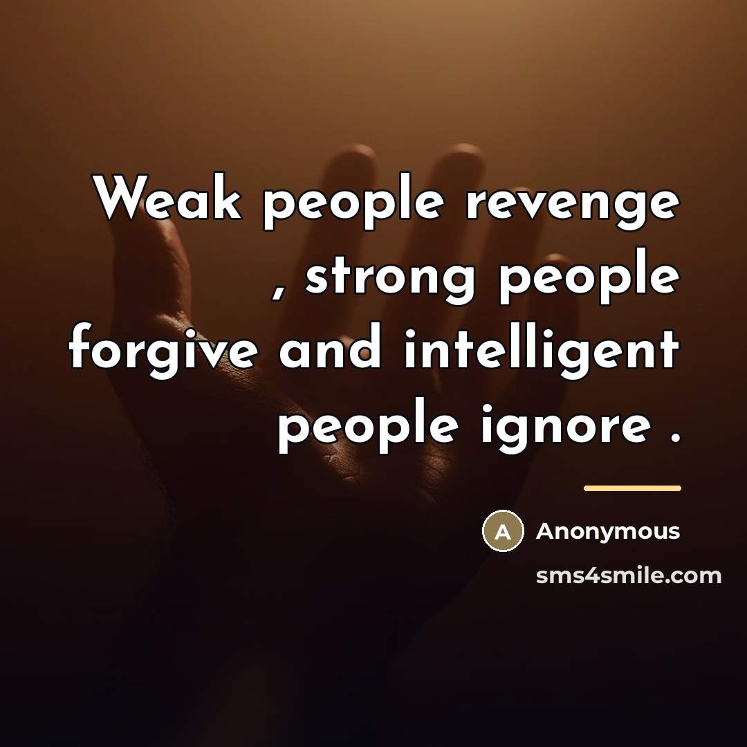 “Weak people revenge , strong people forgive and intelligent people…” quote by Anonymous