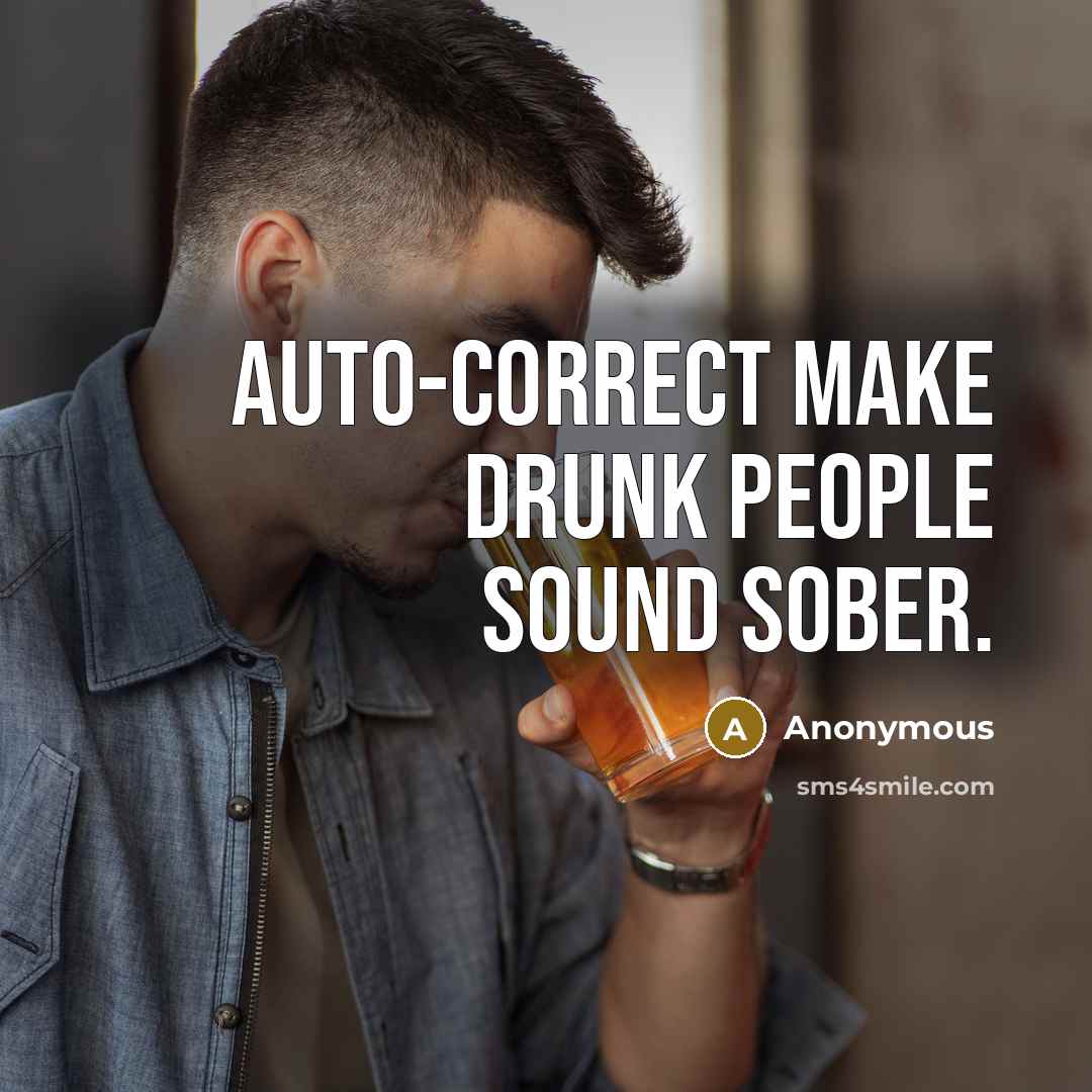 “Auto-correct make drunk people sound sober.” quote by Anonymous