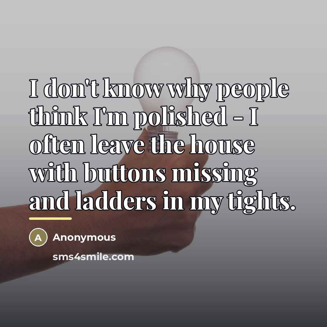 “I don't know why people think I'm polished - I…” quote by Anonymous