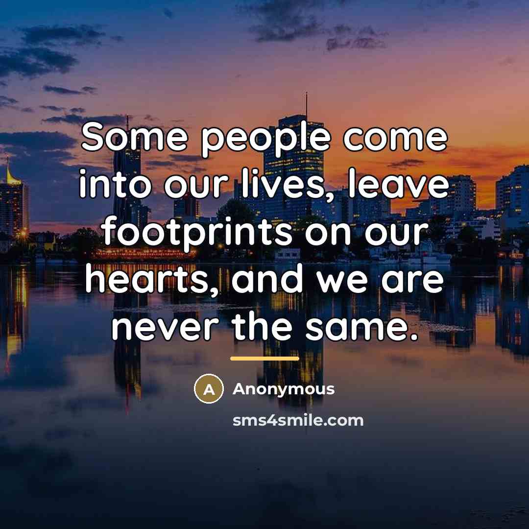 “Some people come into our lives, leave footprints on our…” quote by Anonymous