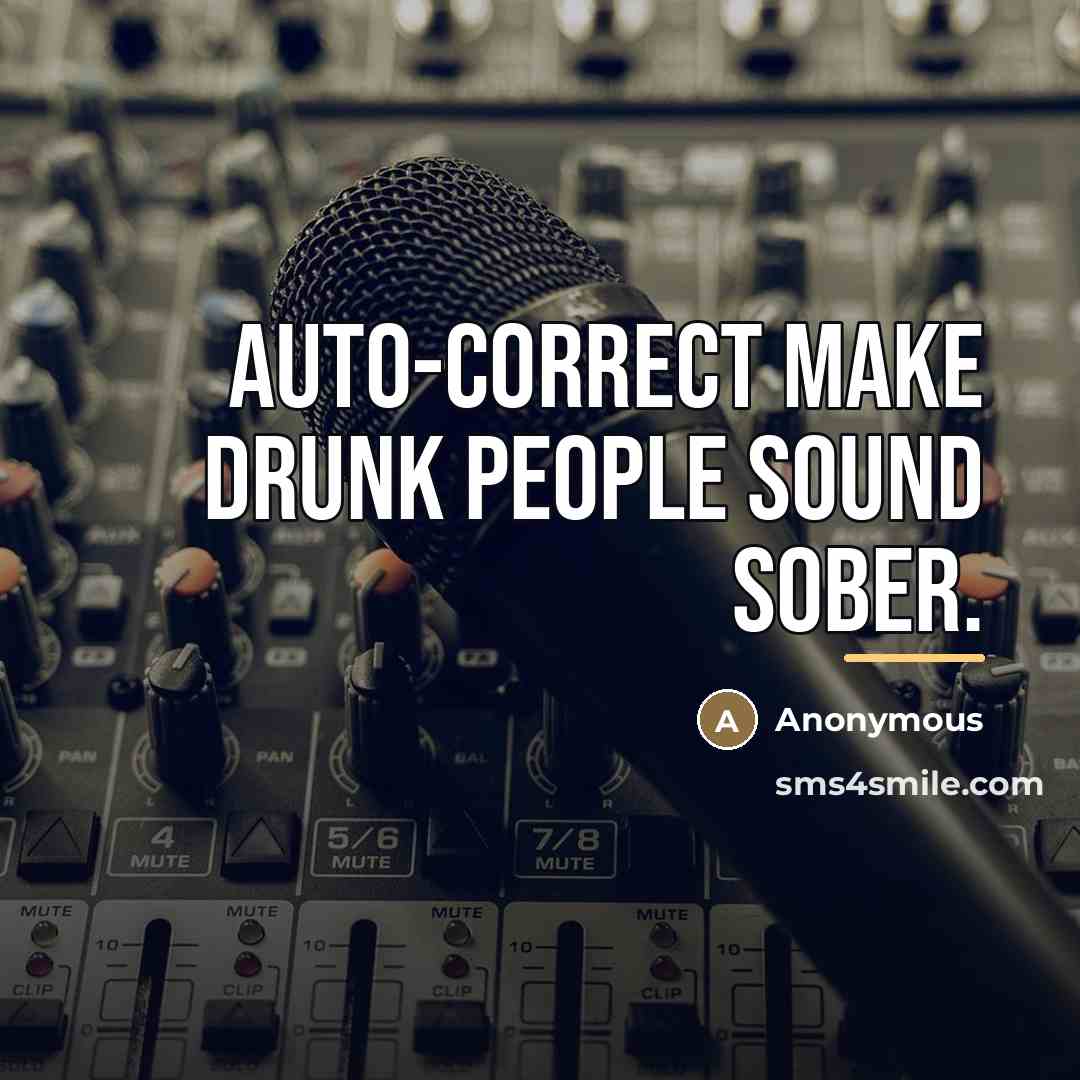 “Auto-correct make drunk people sound sober.…” quote by Anonymous