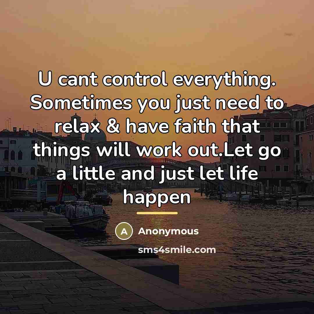 “U cant control everything. Sometimes you just need to relax…” quote by Anonymous