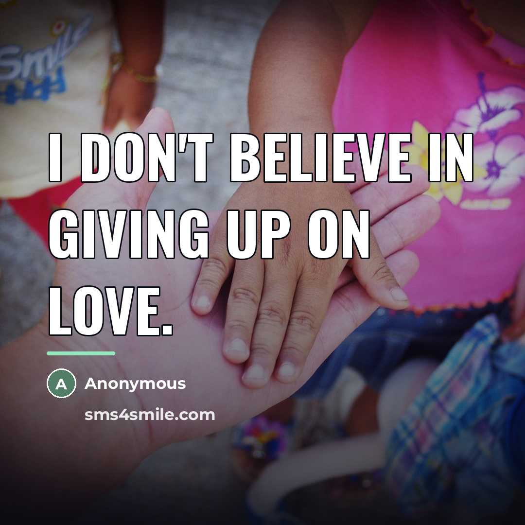 “I don't believe in giving up on love.…” quote by Anonymous