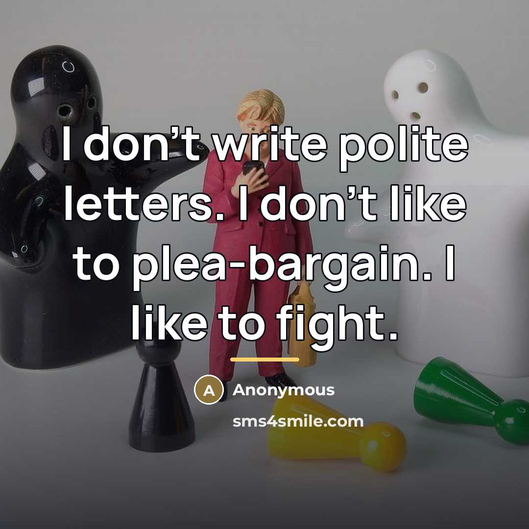 “I don't write polite letters. I don't like to plea-bargain.…” quote by Anonymous