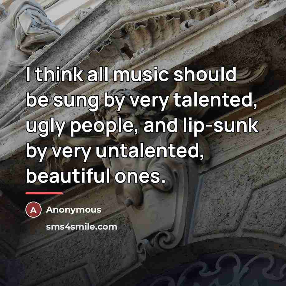 “I think all music should be sung by very talented,…” quote by Anonymous
