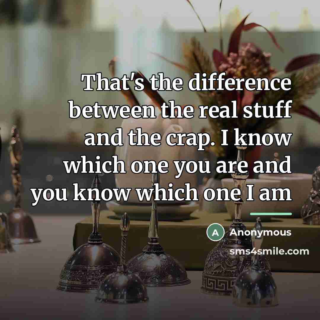 “That's the difference between the real stuff and the crap.…” quote by Anonymous