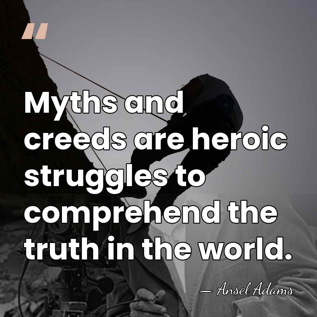Myths and creeds are heroic struggles to comprehend the truth in the&hellip; - Ansel Adams