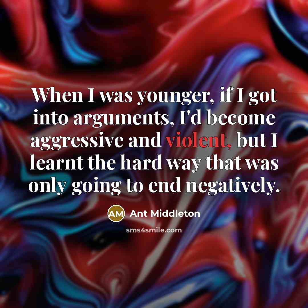 “When I was younger, if I got into arguments, I'd…” quote by Ant Middleton