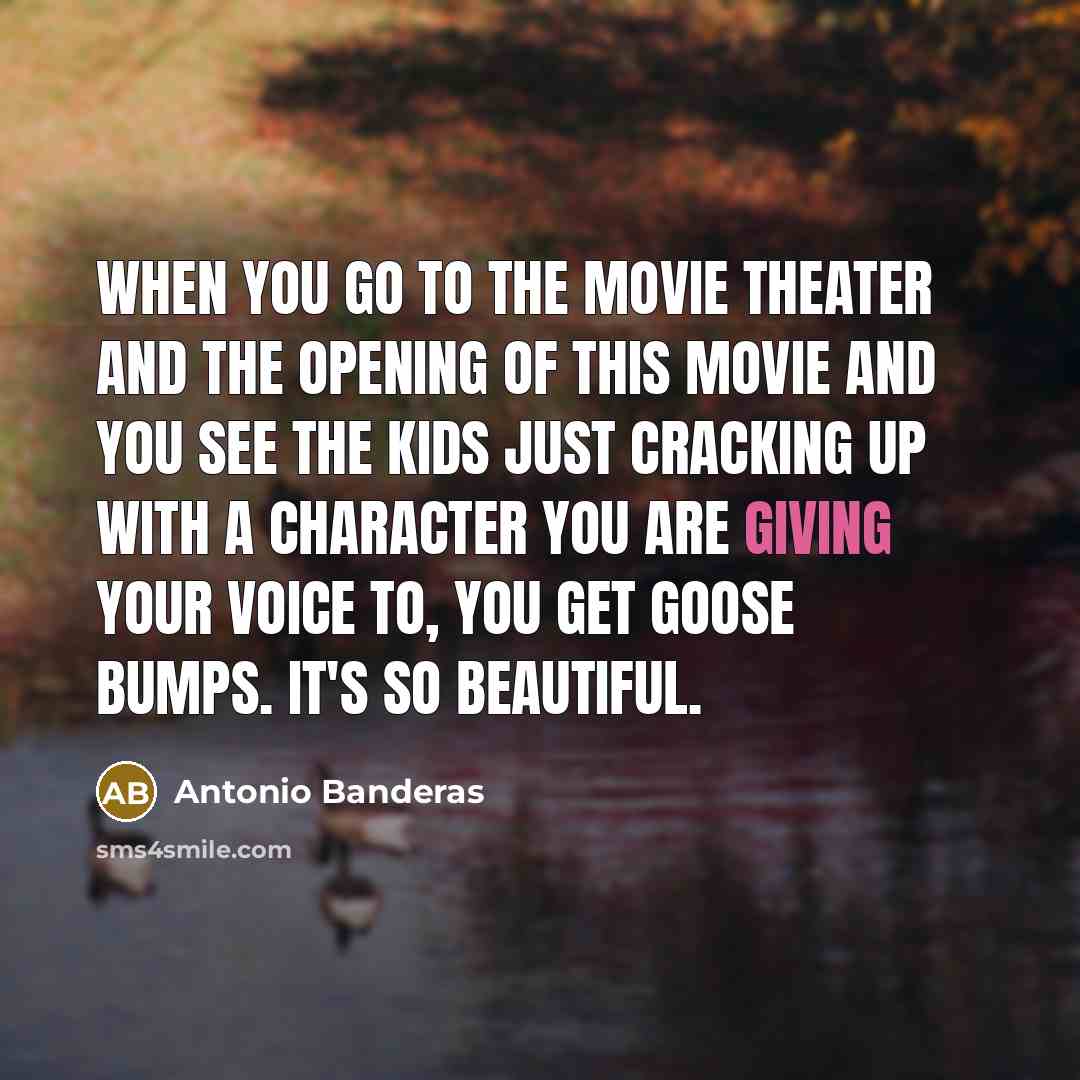 “When you go to the movie theater and the opening…” quote by Antonio Banderas