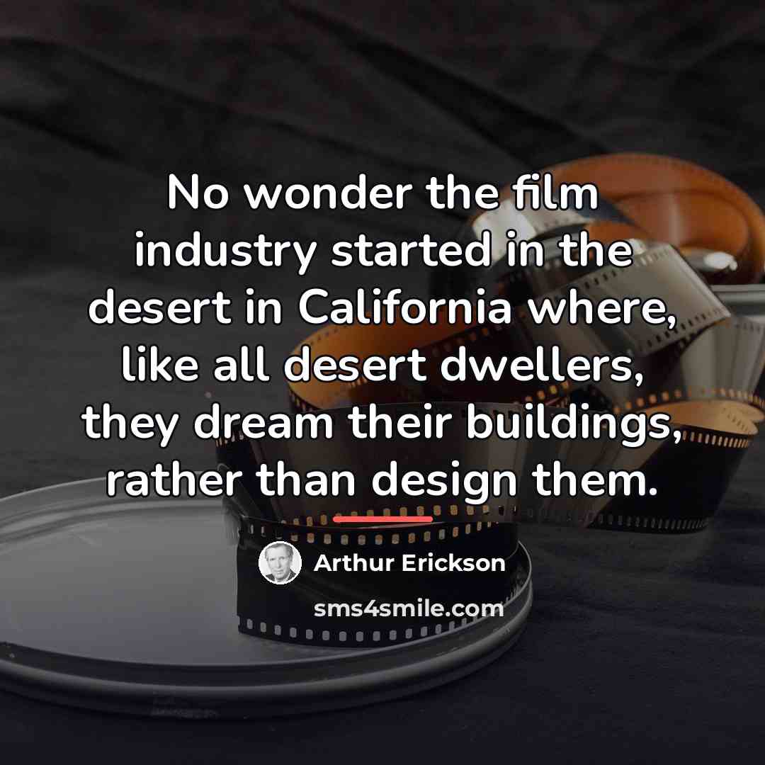 “No wonder the film industry started in the desert in…” quote by Arthur Erickson
