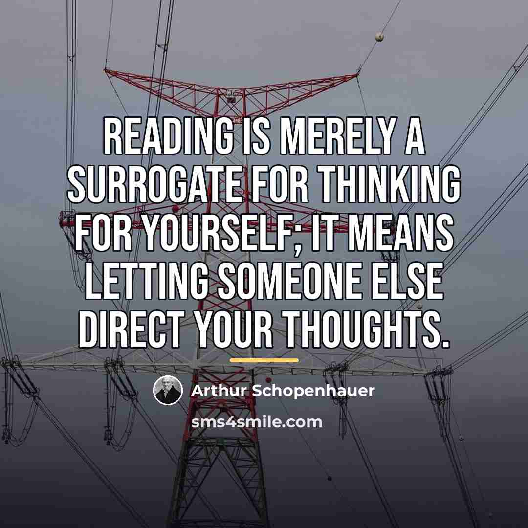 “Reading is merely a surrogate for thinking for yourself; it…” quote by Arthur Schopenhauer