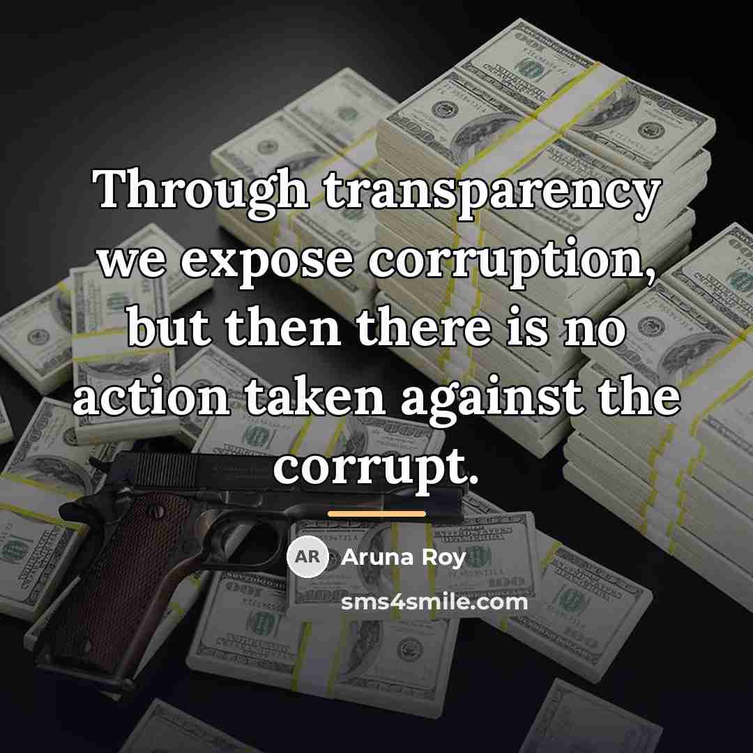 “Through transparency we expose corruption, but then there is no…” quote by Aruna Roy