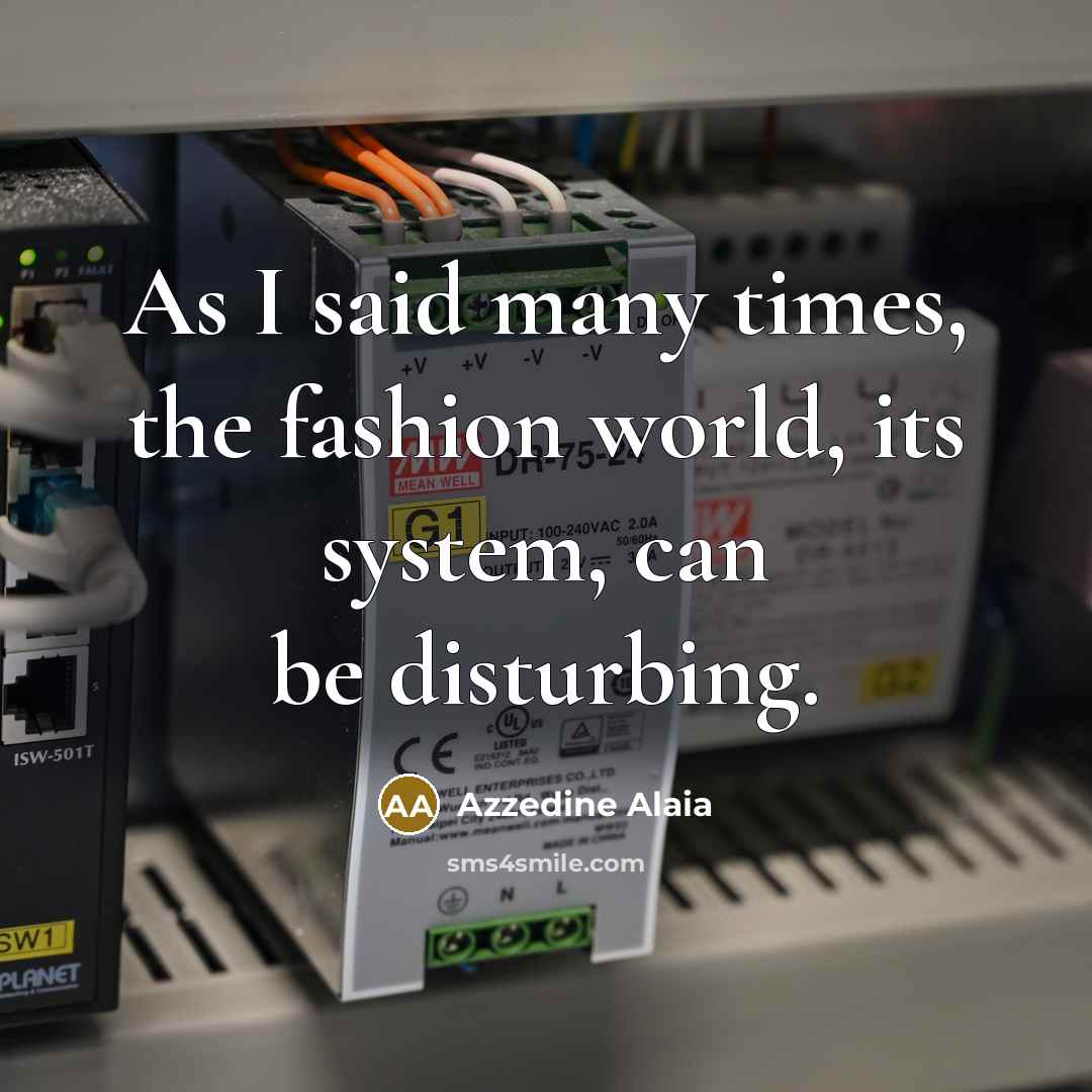 “As I said many times, the fashion world, its system,…” quote by Azzedine Alaia