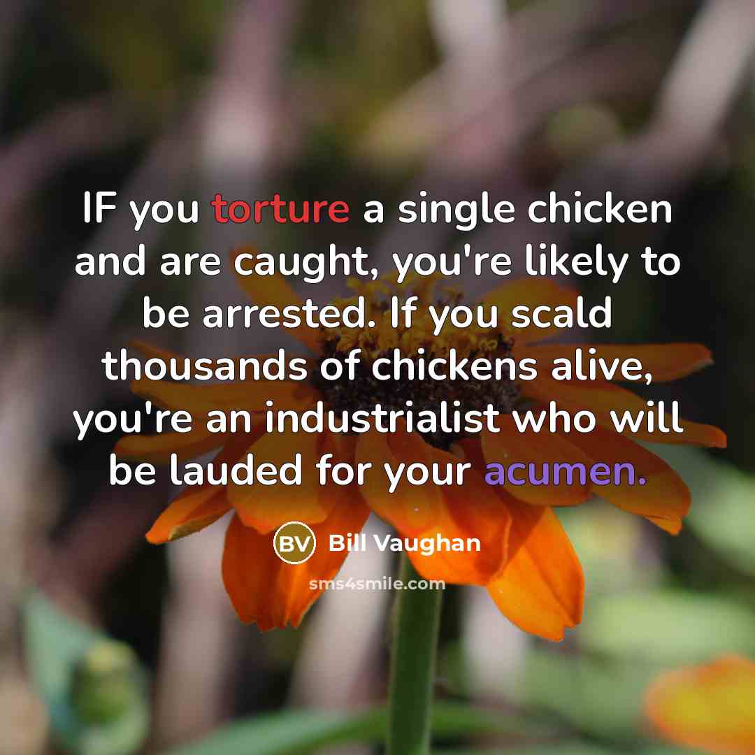 “IF you torture a single chicken and are caught, you're…” quote by Bill Vaughan