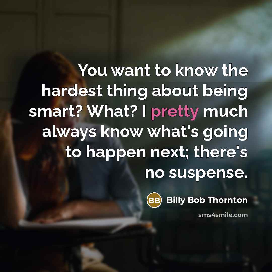“You want to know the hardest thing about being smart?…” quote by Billy Bob Thornton