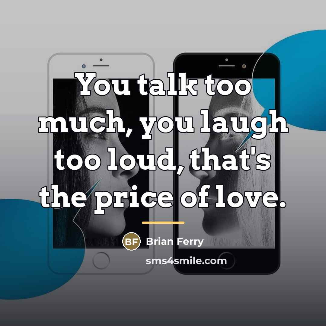 “You talk too much, you laugh too loud, that's the…” quote by Anonymous