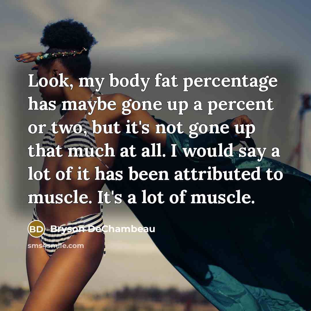 “Look, my body fat percentage has maybe gone up a…” quote by Bryson DeChambeau
