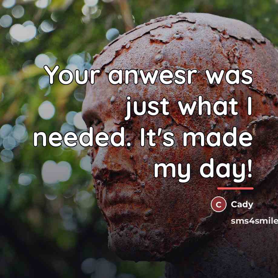 “Your anwesr was just what I needed. It's made my…” quote by Cady