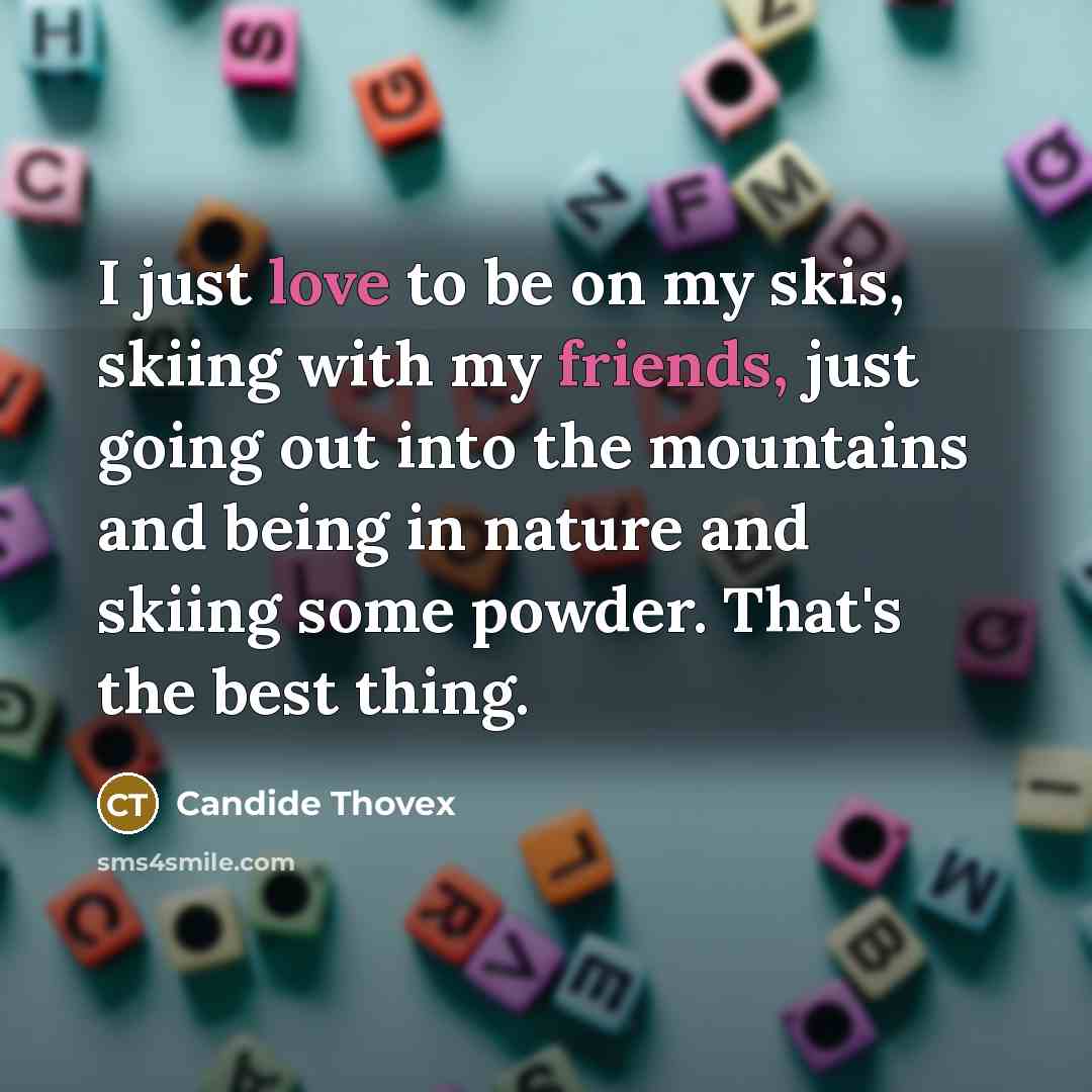 “I just love to be on my skis, skiing with…” quote by Candide Thovex