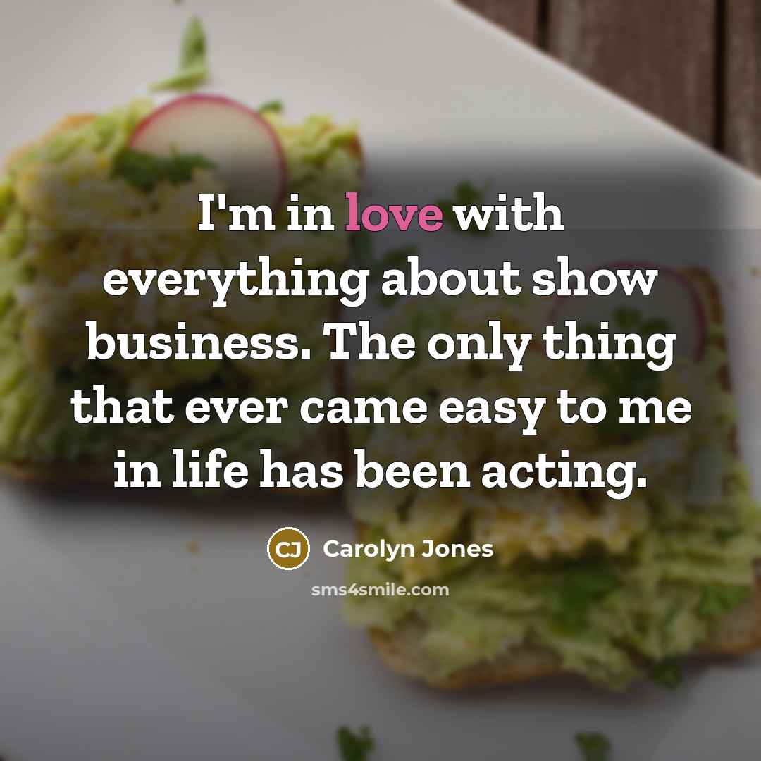 “I'm in love with everything about show business. The only…” quote by Carolyn Jones
