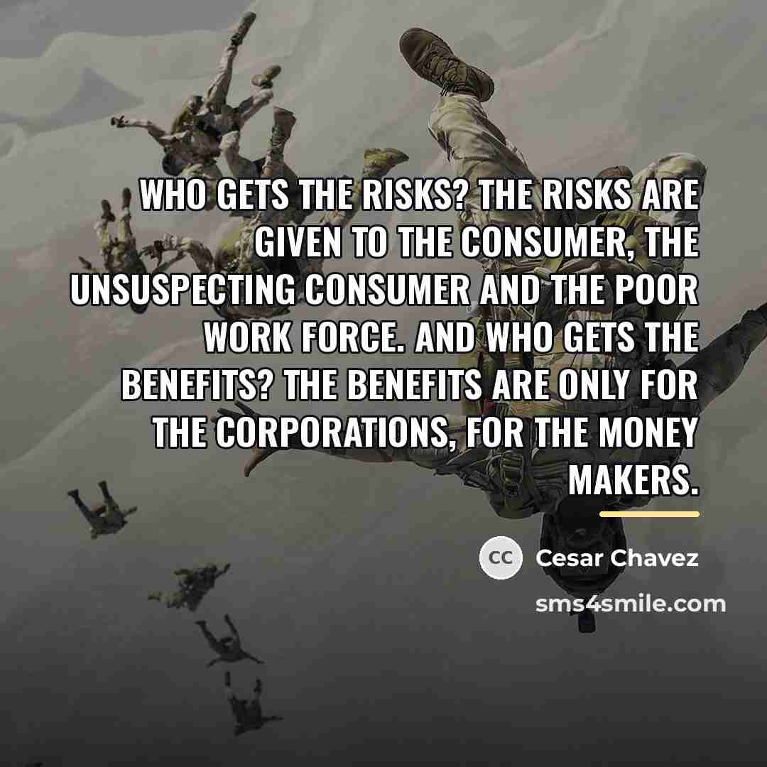 “Who gets the risks? The risks are given to the…” quote by Cesar Chavez