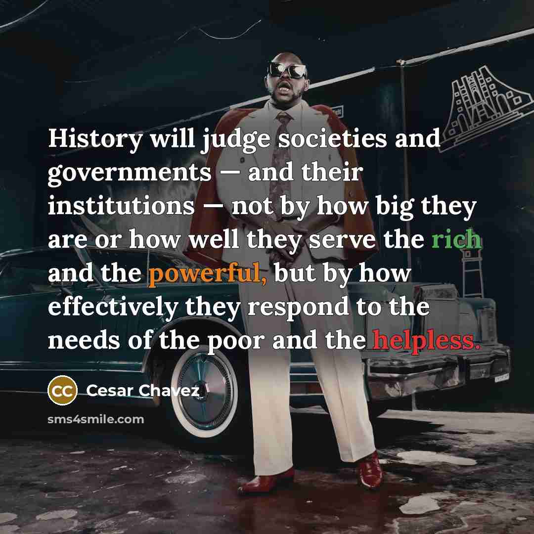 “History will judge societies and governments — and their institutions…” quote by Cesar Chavez
