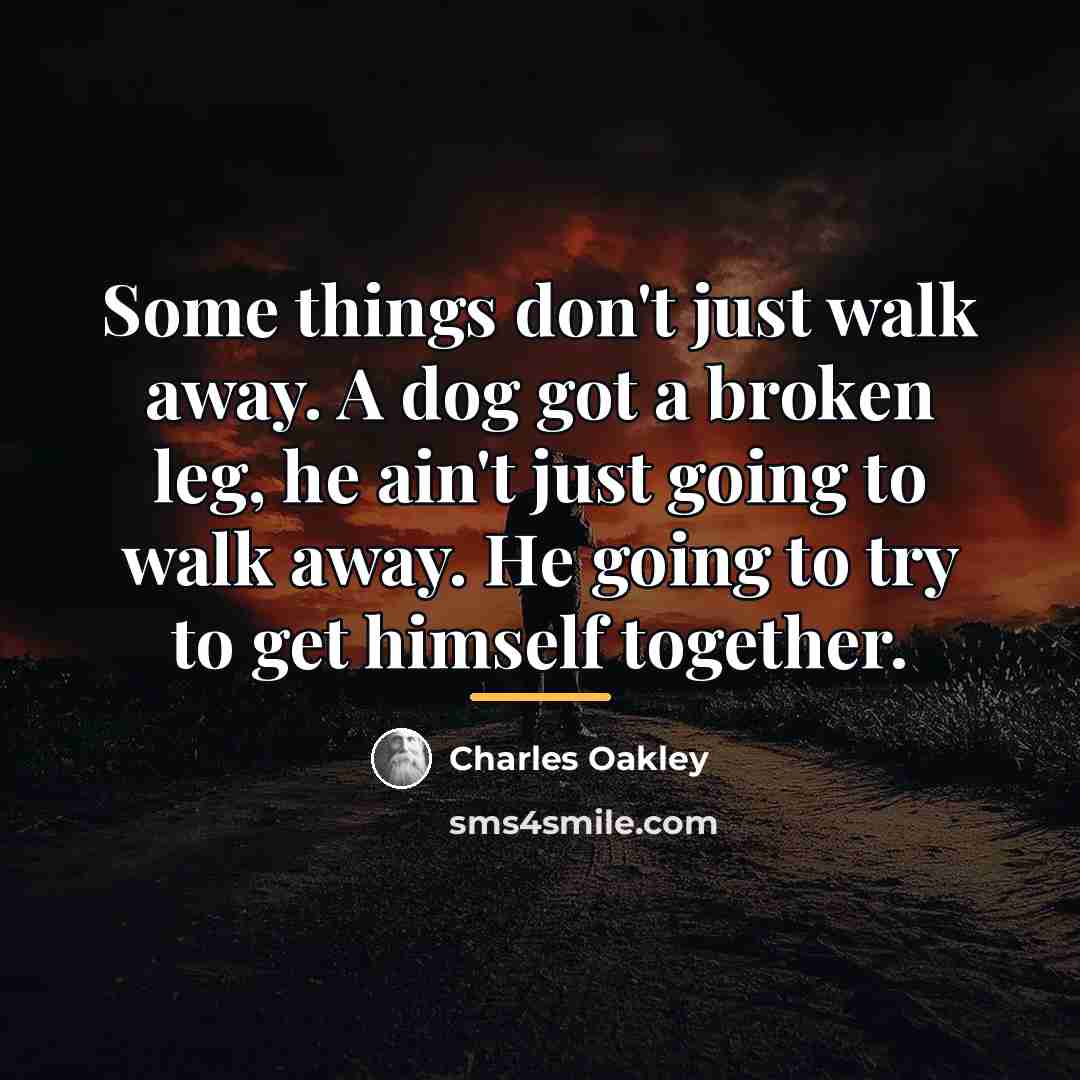 “Some things don't just walk away. A dog got a…” quote by Charles Oakley
