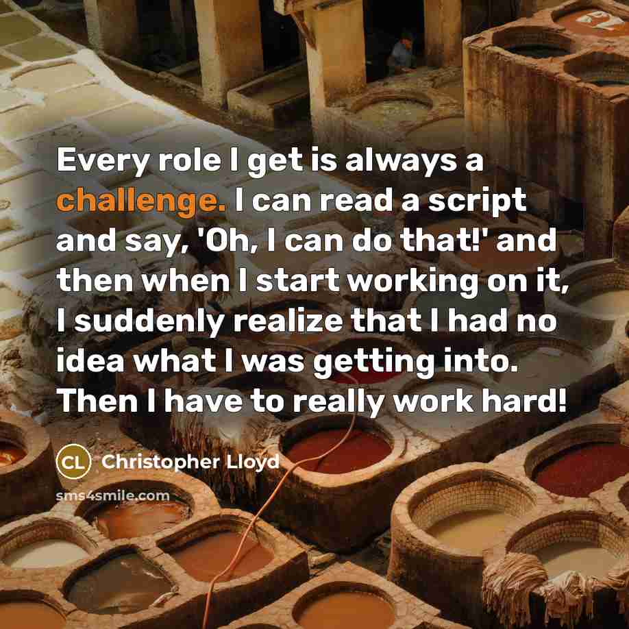 “Every role I get is always a challenge. I can…” quote by Christopher Lloyd