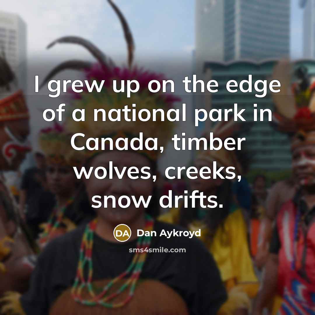 “I grew up on the edge of a national park…” quote by Dan Aykroyd