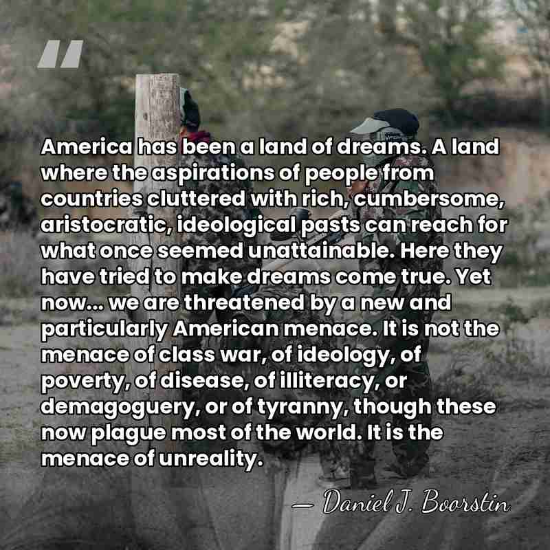 America has been a land of dreams. A land where the aspirations&hellip; - Daniel J. Boorstin
