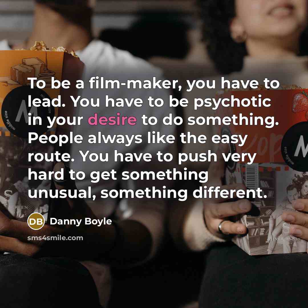 “To be a film-maker, you have to lead. You have…” quote by Danny Boyle